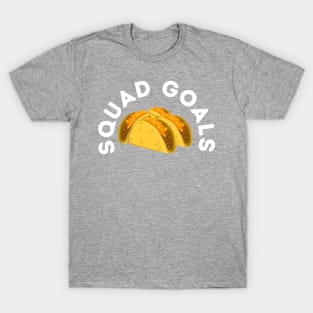 Squad Goals - Tacos T-Shirt